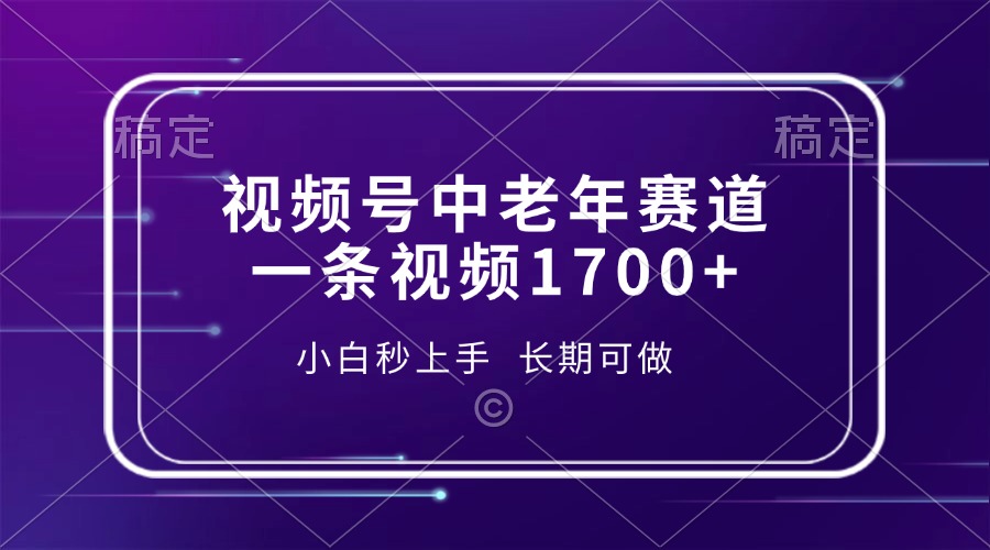 视频号中老年赛道，一条视频1700+，小白秒上手，长期可做-云推网创项目库