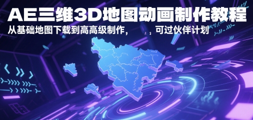 AE三维3D地图动画制作教程，从基础地图下载到高级制作，可过伙伴计划-云推网创项目库