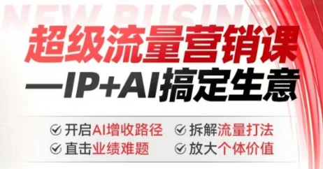 2025年超级流量营销课，IP+AI搞定生意，开启AI增收路径 直击业绩难题 拆解流量打法 放大个体价值-云推网创项目库