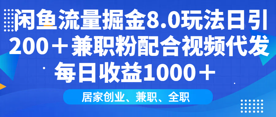 闲鱼流量掘金8.0玩法日引200＋兼职粉配合视频代发日入1000＋收益适合互…-云推网创项目库