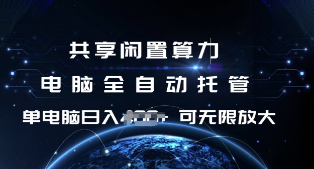 共享闲置算力，电脑全自动托管， 单机日入1张，可矩阵放大【揭秘】-云推网创项目库