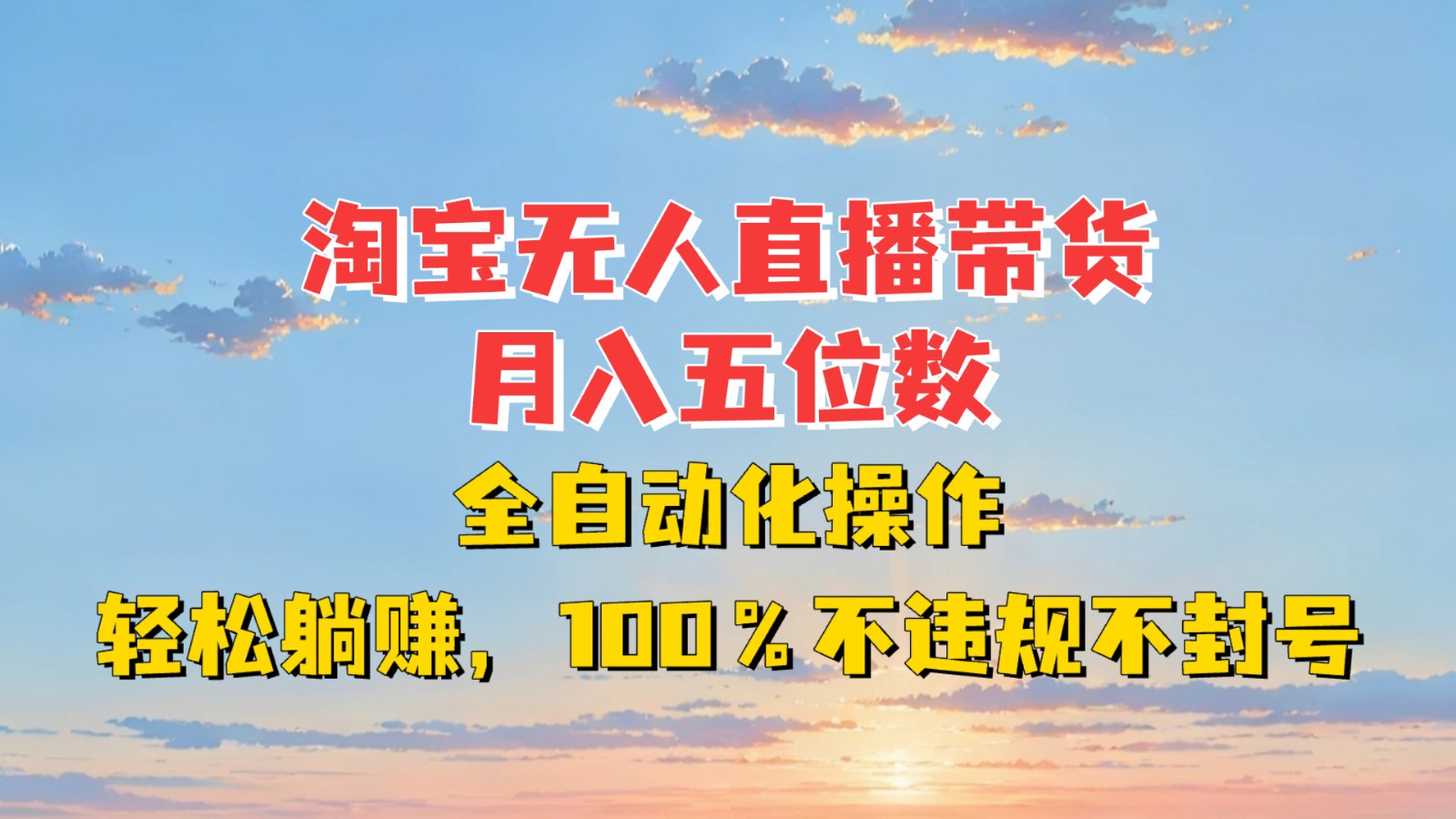 淘宝无人直播带货，月入五位数，全自动化操作，轻松躺赚，100%不违规不封号-云推网创项目库