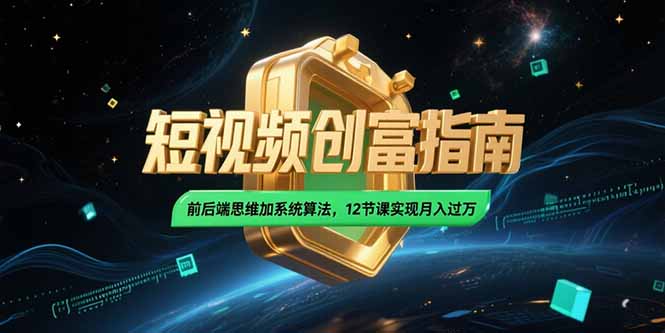 2025短视频创富指南，前后端思维加系统算法，12节课实现月入过万-云推网创项目库