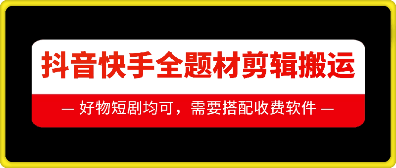抖音快手全题材剪辑搬运技术，适合好物、短剧等-云推网创项目库