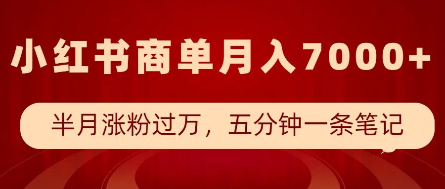 小红书商单最新玩法，半个月涨粉过万，五分钟一条笔记，月入7000+-云推网创项目库