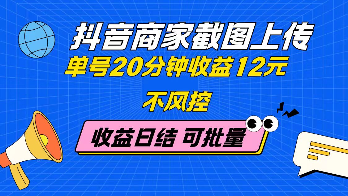 抖音商家截图上传 单号20分钟收益12元 不风控 批量无限做 收益日结-云推网创项目库