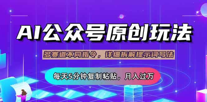 公众号流量主多赛道玩法详解，Ai原创文章，每天5分钟复制粘贴，轻松月…-云推网创项目库
