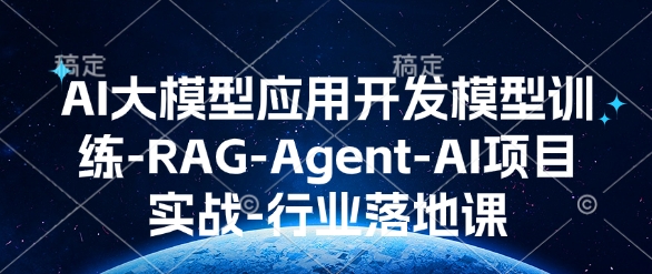 AI大模型应用开发​模型训练-RAG-Agent-AI项目实战-行业落地课-云推网创项目库