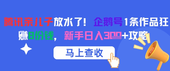 腾讯亲儿子放水了！企鹅号1条作品狂挣8份钱，新手日入3张+攻略-云推网创项目库