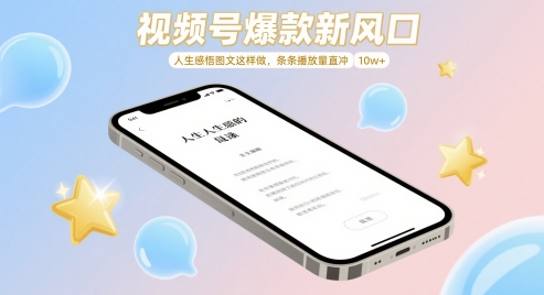 视频号爆款新风口，人生感悟图文这样做，条条播放量直冲 10w+-云推网创项目库