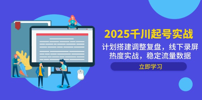 2025千川起号实战，计划搭建调整复盘，线下录屏热度实战，稳定流量数据-云推网创项目库