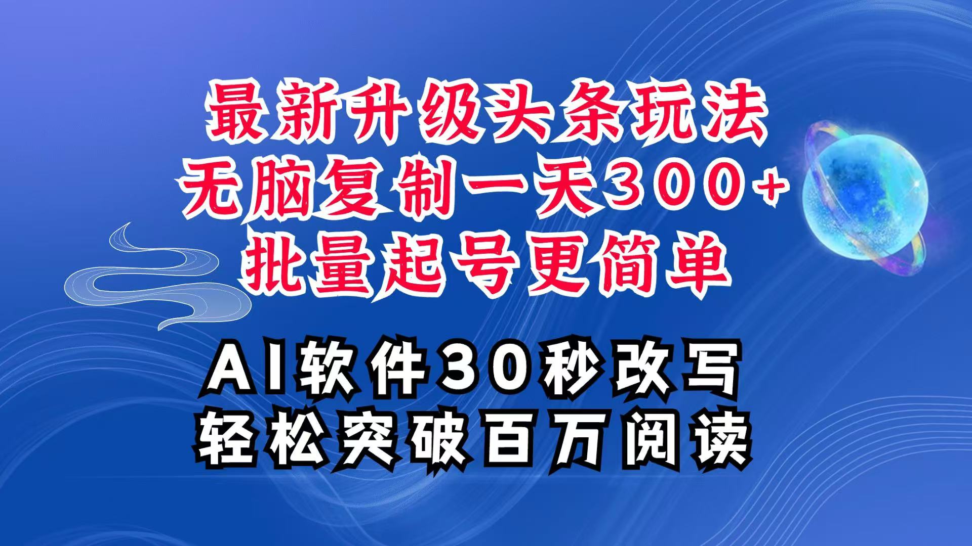 AI头条最新玩法，复制粘贴单号搞个300+，批量起号随随便便一天四位数，超详细课程-云推网创项目库