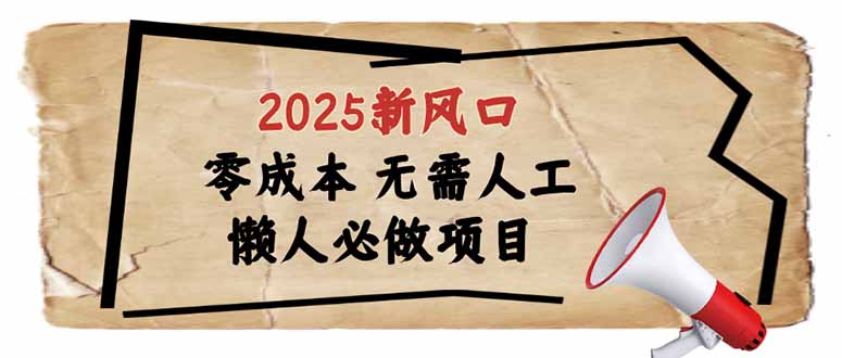 2025新风口，懒人必做项目，零成本无需人工，轻松上手无门槛-云推网创项目库