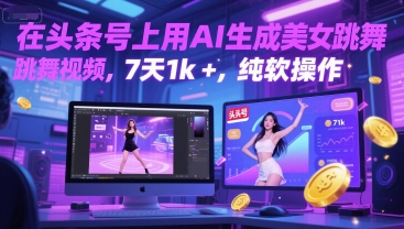 在头条号上用AI生成美女跳舞视频，7天1k+，纯软件操作-云推网创项目库