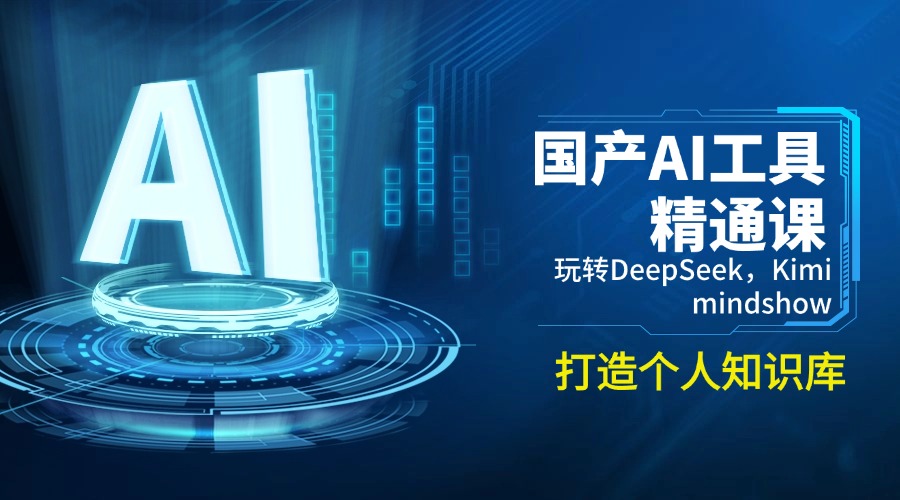 国产AI工具精通课，玩转DeepSeek，Kimi，mindshow，打造个人知识库-云推网创项目库