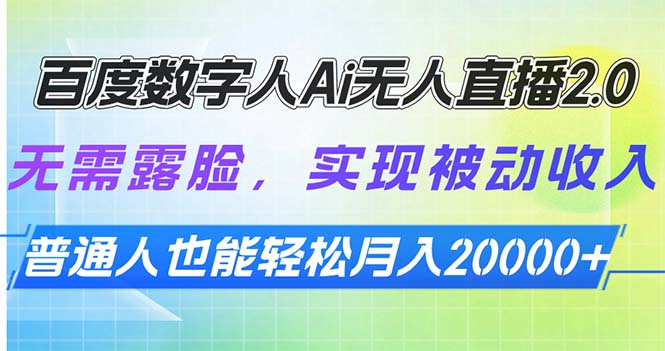 百度数字人Ai无人直播2.0，无需露脸，实现被动收入，普通人也能轻松月...-云推网创项目库