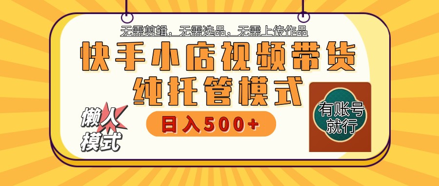 快手小店代运营躺赚项目 二八分成 长期稳定 保底月入3k+-云推网创项目库