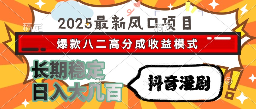 2025最新风口项目 抖音漫剧 爆款八二高分成收益模式 长期稳定日入大几百-云推网创项目库