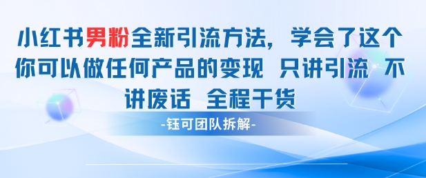 小红书男粉引流 学会了这个变现很容易，不讲废话全程针对男人的打法 全程干货-云推网创项目库