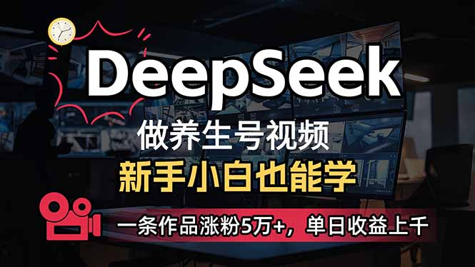 小白用DeepSeek做养生号，一条作品涨粉5万+，单日收益上千-云推网创项目库