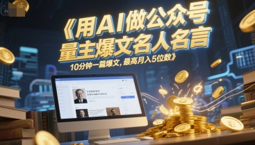 用AI做公众号流量主爆文名人名言，10分钟一篇爆文，最高月入5位数-云推网创项目库
