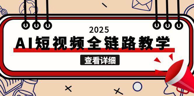 2025AI短视频全链路教学，文案图片视频生成，解决自媒体创作痛点-云推网创项目库
