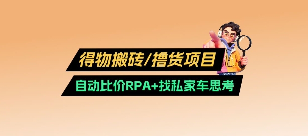 得物搬砖撸货项目_自动比价RPA+找私车思考v2.0-云推网创项目库