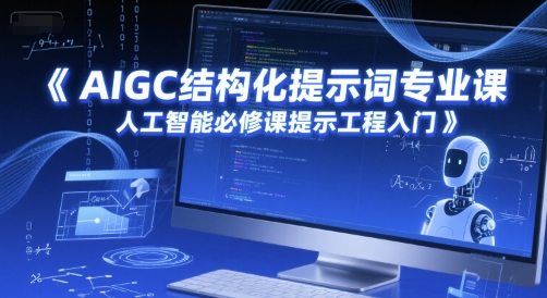AIGC结构化提示词专业课，人工智能必修课提示工程入门-云推网创项目库
