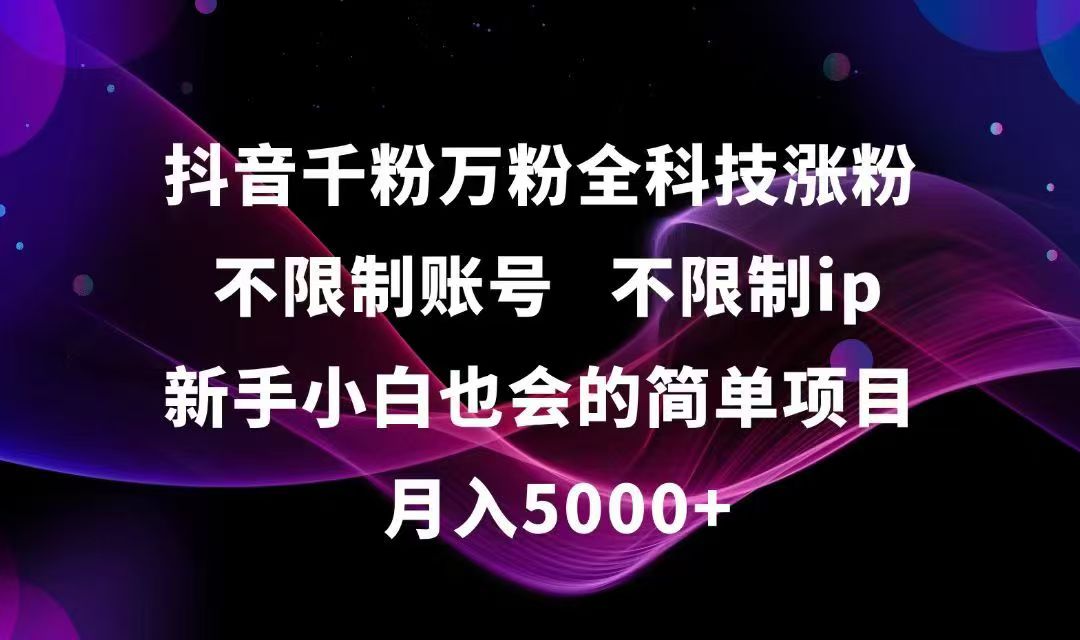 抖音千粉万粉全科技涨粉,不限制账号,不限制ip,新手小白也会的简单项目,…-云推网创项目库