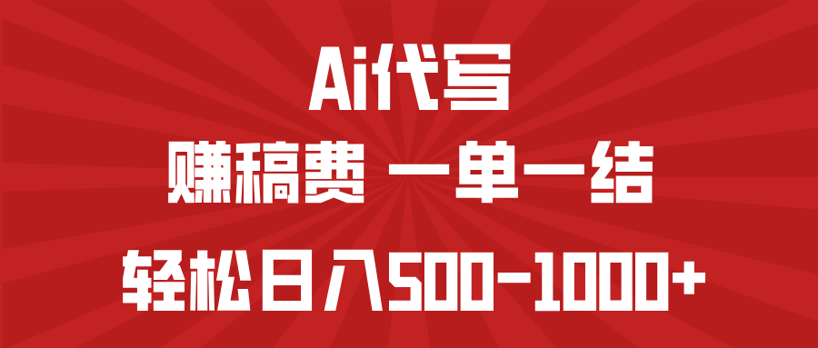 AI代写赚稿费，一单一结，小白宝妈也能轻松日入500-1000+-云推网创项目库