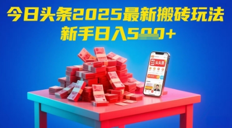 今日头条2025年最新搬砖玩法，新手也能轻松日入5张-云推网创项目库
