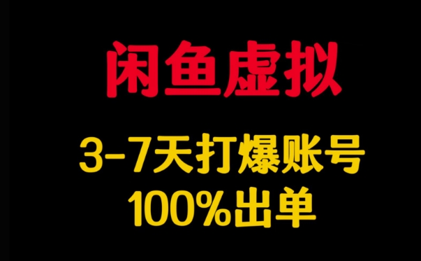 闲鱼虚拟详解，3-7天打爆账号，100%出单-云推网创项目库