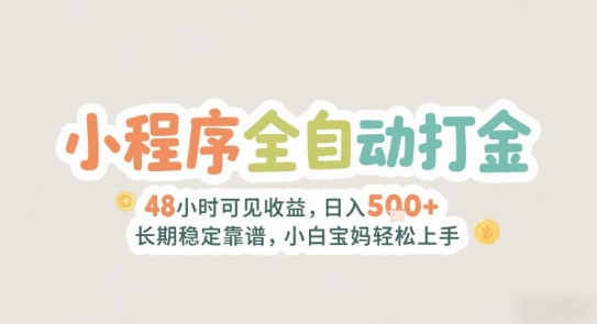 2025年小程序全自动打金，2天可见收益，日入5张+长期稳定靠谱，小白宝妈轻松上手【揭秘】-云推网创项目库