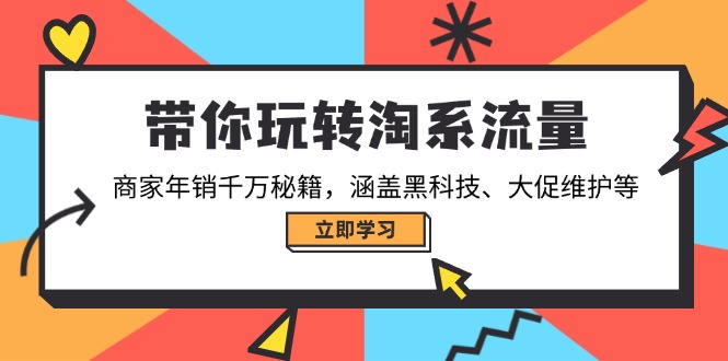 带你玩转淘系流量，商家年销千万秘籍，涵盖黑科技、大促维护等-云推网创项目库