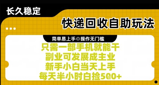 快递回收自助玩法，亲测只需一部手机就能干，新手小白当天上手，每天半小时白捡5张+【揭秘】-云推网创项目库