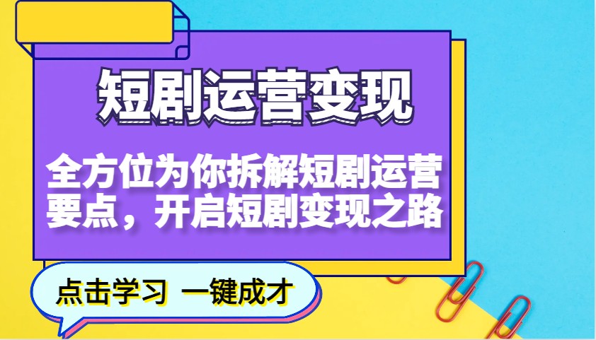 短剧运营变现，全方位为你拆解短剧运营要点，开启短剧变现之路-云推网创项目库