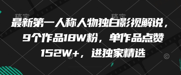 最新第一人称人物独白影视解说，9个作品18W粉，单作品点赞152W+，进独家精选-云推网创项目库