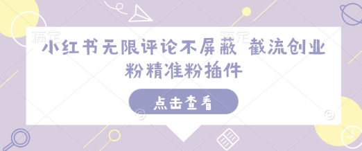 小红书无限评论不屏蔽 截流创业粉精准粉插件-云推网创项目库
