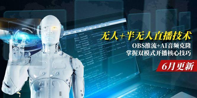 无人+半无人直播技术:OBS推流+AI音频克隆 掌握双模式开播核心技巧-6月更新-云推网创项目库