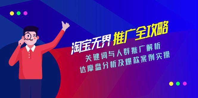 淘宝无界推广全攻略，关键词与人群推广解析，达摩盘分析及爆款案例实操-云推网创项目库
