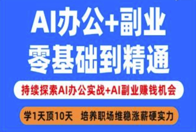 AI办公+副业，零基础到精通，持续探索AI办公实战+AI副业挣钱机会-云推网创项目库