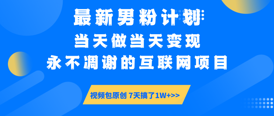 最新男粉计划6.0玩法，永不凋谢的互联网项目 当天做当天变现，视频包原…-云推网创项目库