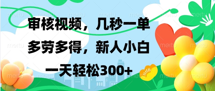 审核视频，几秒一单，多劳多得，新人小白一天轻松300+-云推网创项目库