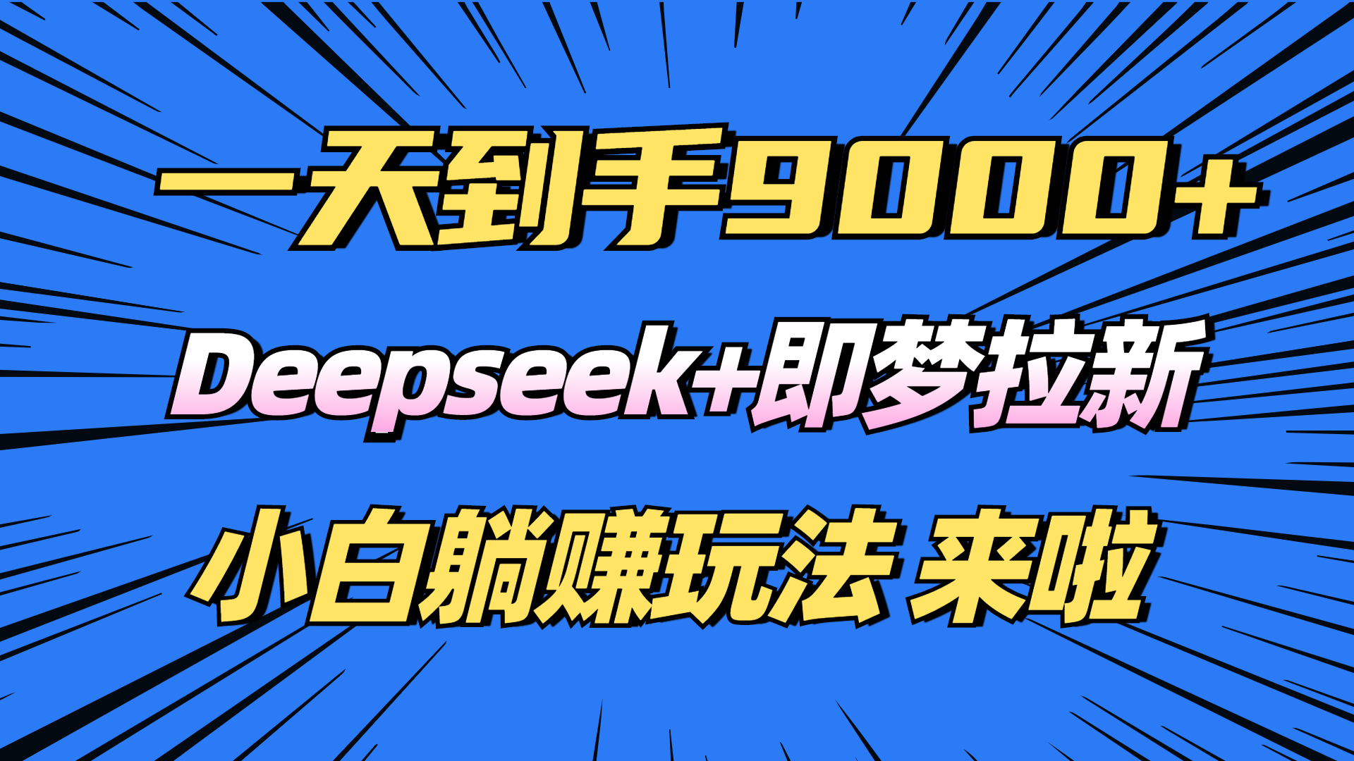 日入9000+！Deepseek+即梦拉新，新手躺赚攻略来啦！-云推网创项目库