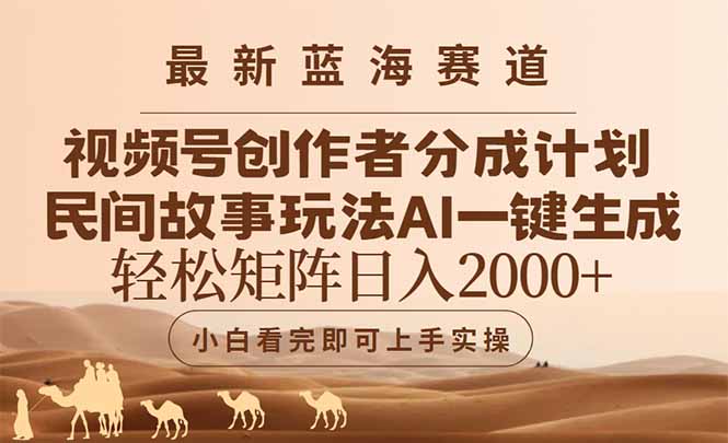 最新蓝海赛道视频号创作者分成民间故事玩法，AI一键生成爆款视频，轻松...-云推网创项目库