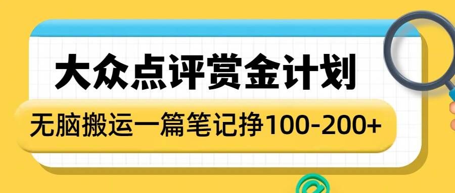 大众点评赏金计划，无脑搬运就有收益，一篇笔记收益1-2张-云推网创项目库