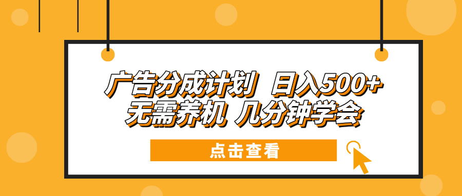 广告分成计划 日入500+ 无需养机 几分钟学会-云推网创项目库