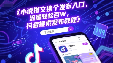小说推文换个发布入口，流量轻松百W，抖音搜索发布教程-云推网创项目库