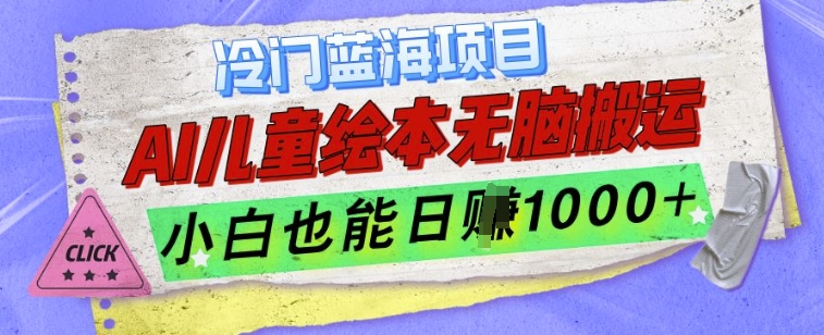 冷门蓝海项目，AI制作儿童绘本无脑搬运，小白也能日入1k【揭秘】-云推网创项目库