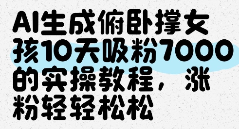 AI生成俯卧撑女孩，10天吸粉7000的实操教程，涨粉轻轻松松-云推网创项目库